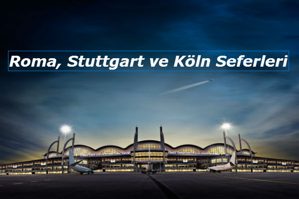 Sabiha Gökçen Havalimanı’ndan Roma, Stuttgart ve Köln Seferleri 4 Ekim 2023
