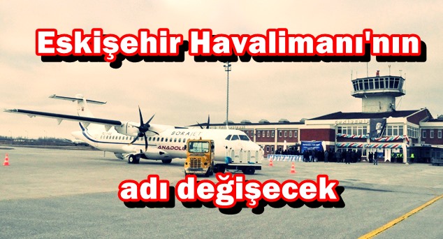 Eskişehir Havalimanı'nın adı değişecek 15 Mart 2026