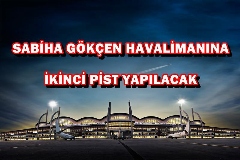 SABİHA GÖKÇEN HAVALİMANI İKİNCİ PİST YAPILACAK 29 Mart 2023