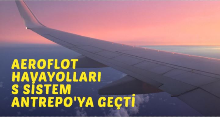 AEROFLOT Havayolları S SİSTEM ANTREPO'ya geçti 25 Nisan 2024