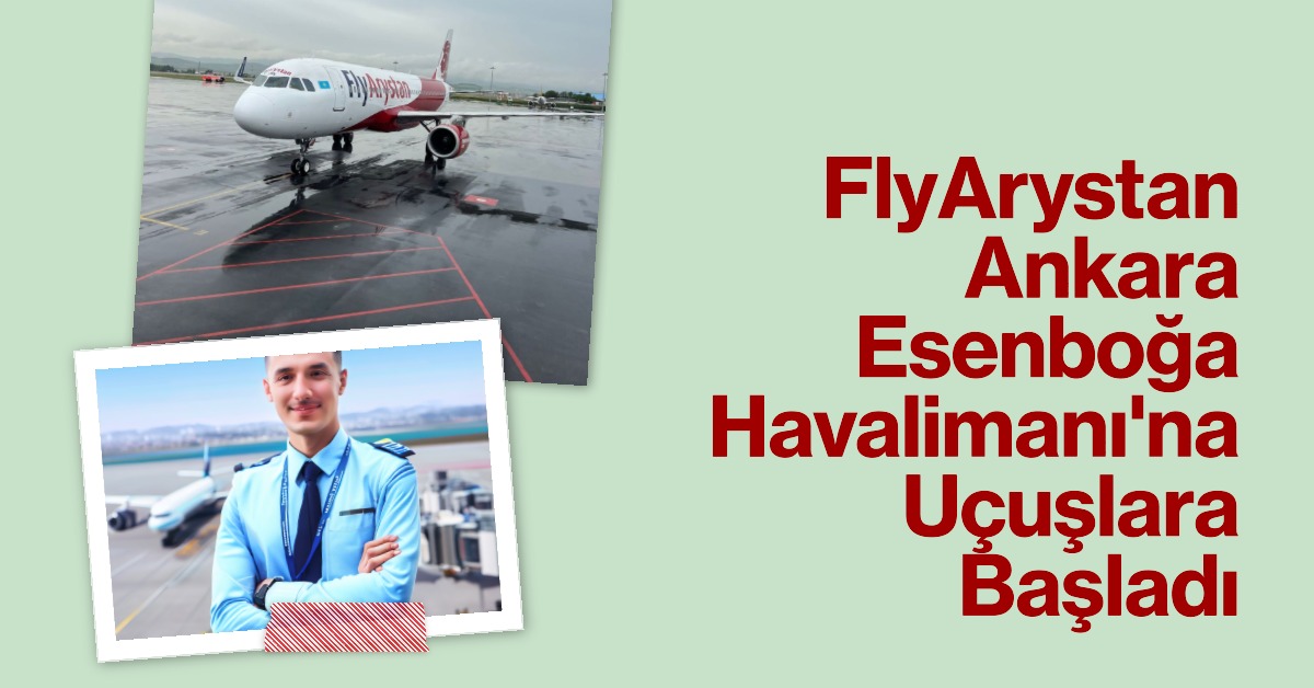 FlyArystan, Ankara Esenboğa Havalimanı'na Uçuşlara Başladı 4 Mayıs 2024