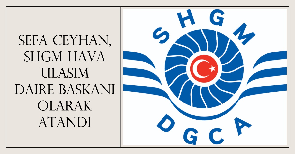 Sefa Ceyhan, SHGM Hava Ulaşım Daire Başkanı Olarak Atandı 26 Nisan 2024