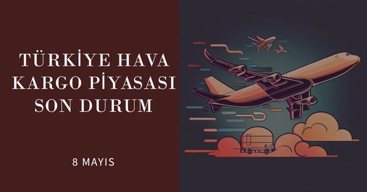 Türkiye Hava Kargo Piyasası Son Durum 8 Mayıs Türkiye Hava Kargo Piyasası Son Durum 8 Mayıs 4 Aralık 2025