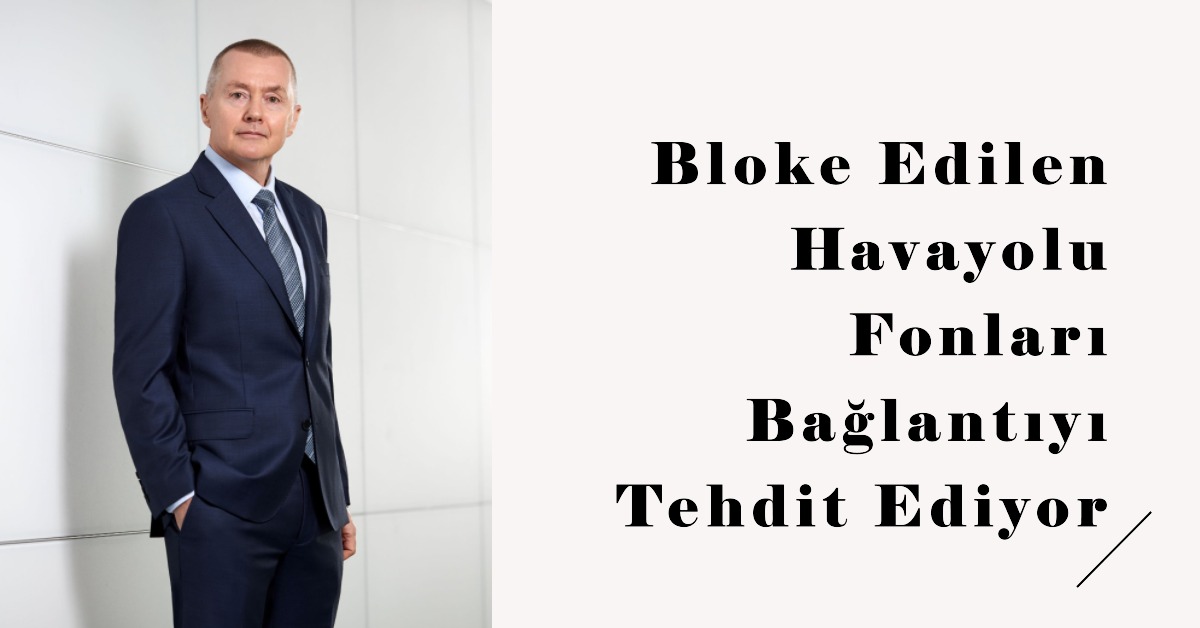 Bloke Edilen Havayolu Fonları Bağlantıyı Tehdit Ediyor 30 Ağustos 2026