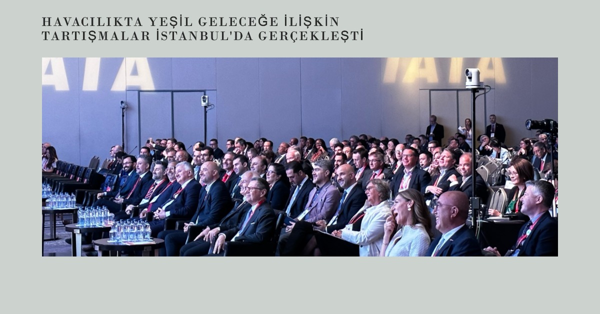 Havacılıkta Yeşil Geleceğe İlişkin Tartışmalar İstanbul'da Gerçekleşti 27 Nisan 2024