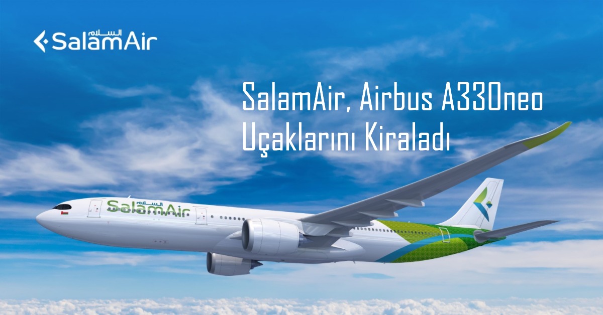 SalamAir, üç adet Airbus A330neo uçağı kiraladı 14 Mayıs 2024