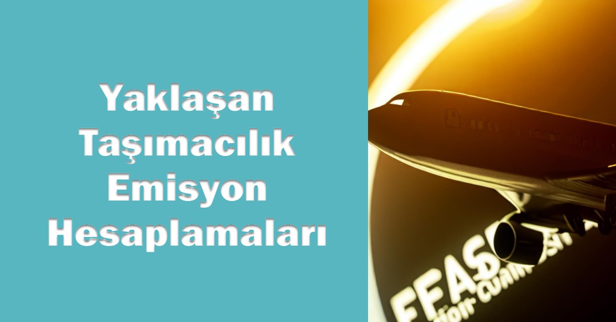 Taşımacılık emisyon hesaplamalarına adım adım yaklaşıyoruz 9 Mayıs 2024