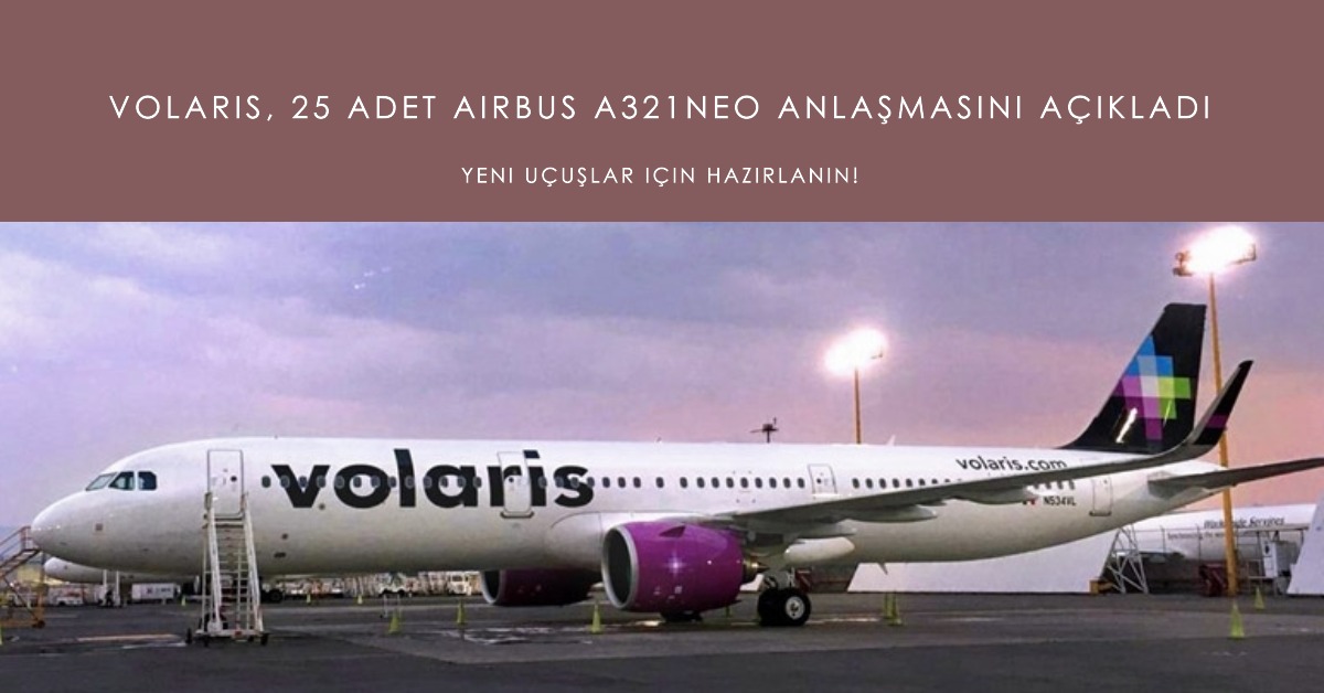 Volaris, 25 adet Airbus A321neo anlaşmasını açıkladı 1 Mayıs 2024