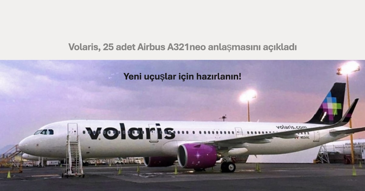 Volaris, 25 adet Airbus A321neo anlaşmasını açıkladı 30 Ağustos 2026
