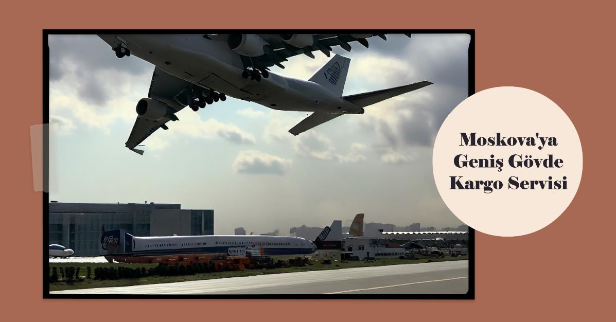 MOSKOVA GENİŞ GÖVDE KARGO SERVİSİ MOSKOVA GENİŞ GÖVDE KARGO SERVİSİ 4 Aralık 2025