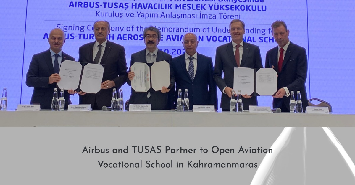 Airbus ve TUSAŞ Kahramanmaraş'ta Havacılık Meslek Yüksekokulu açmak için anlaşma imzaladı 19 Nisan 2024