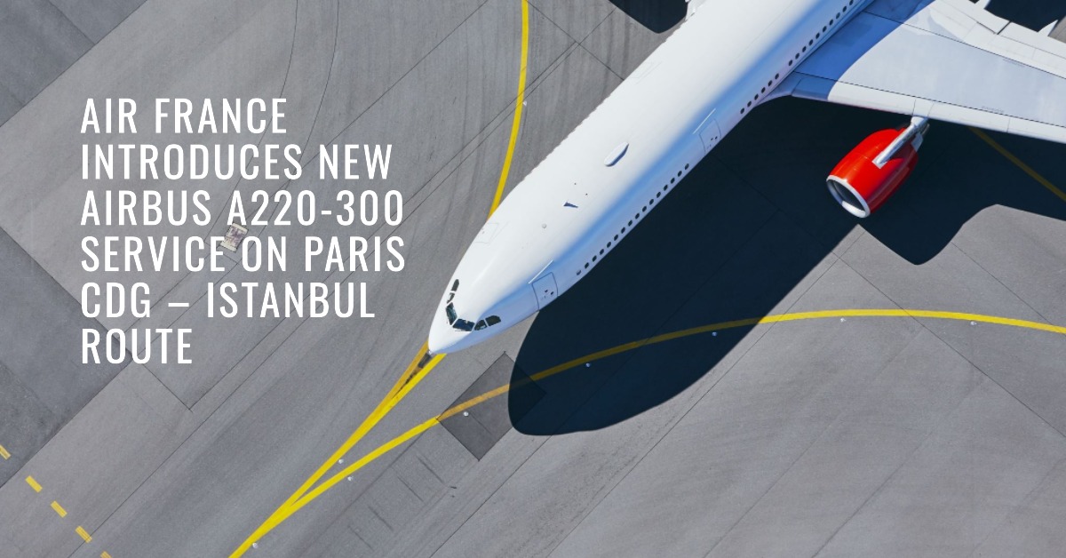 AIR FRANCE İSTANBUL SEFERLERİ A220 AIR FRANCE İSTANBUL SEFERLERİ A220
