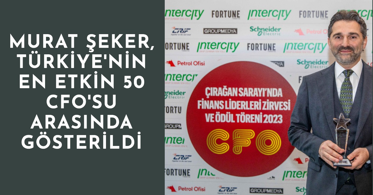 Murat Şeker, Türkiye'nin En Etkin 50 CFO'su Arasında Gösterildi 20 Mayıs 2024