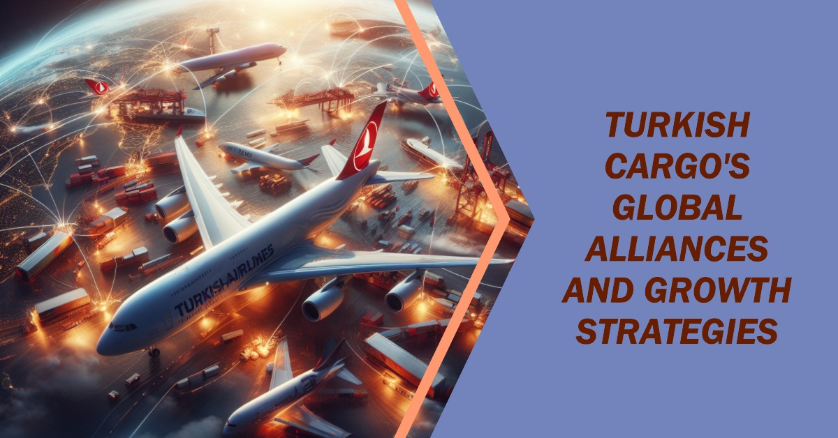 Turkish Cargo'nun Küresel İttifakları ve Büyüme Stratejileri 2 Haziran 2024