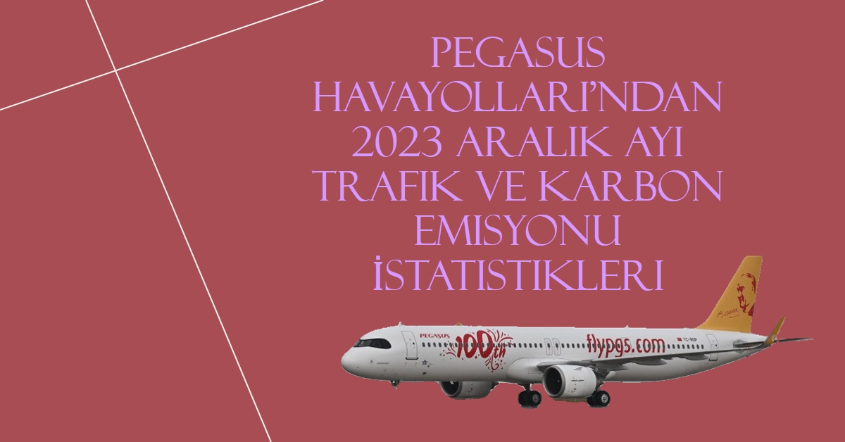 Pegasus Havayolları'ndan 2023 Aralık Ayı Trafik ve Karbon Emisyonu İstatistikleri 2 Mayıs 2024