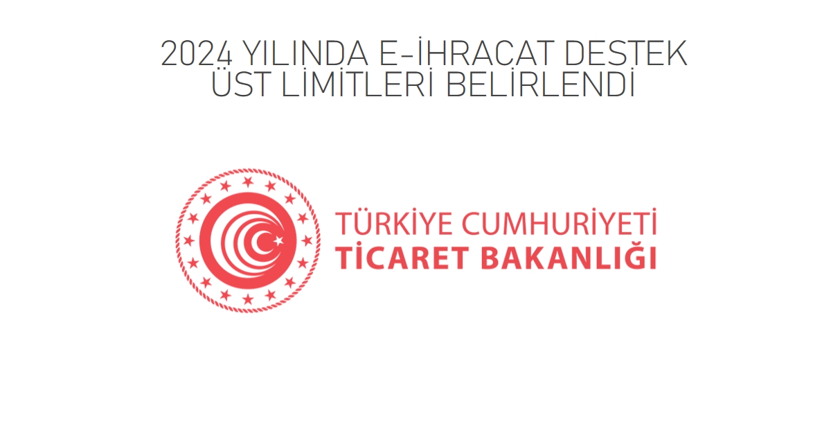2024 Yılında E-ihracat Destek Üst Limitleri Belirlendi 15 Ağustos 2026