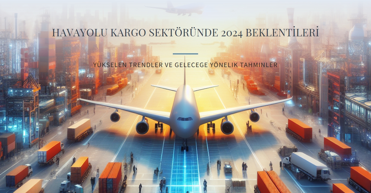 Havayolu kargo sektöründe 2024 beklentileri 14 Mayıs 2024
