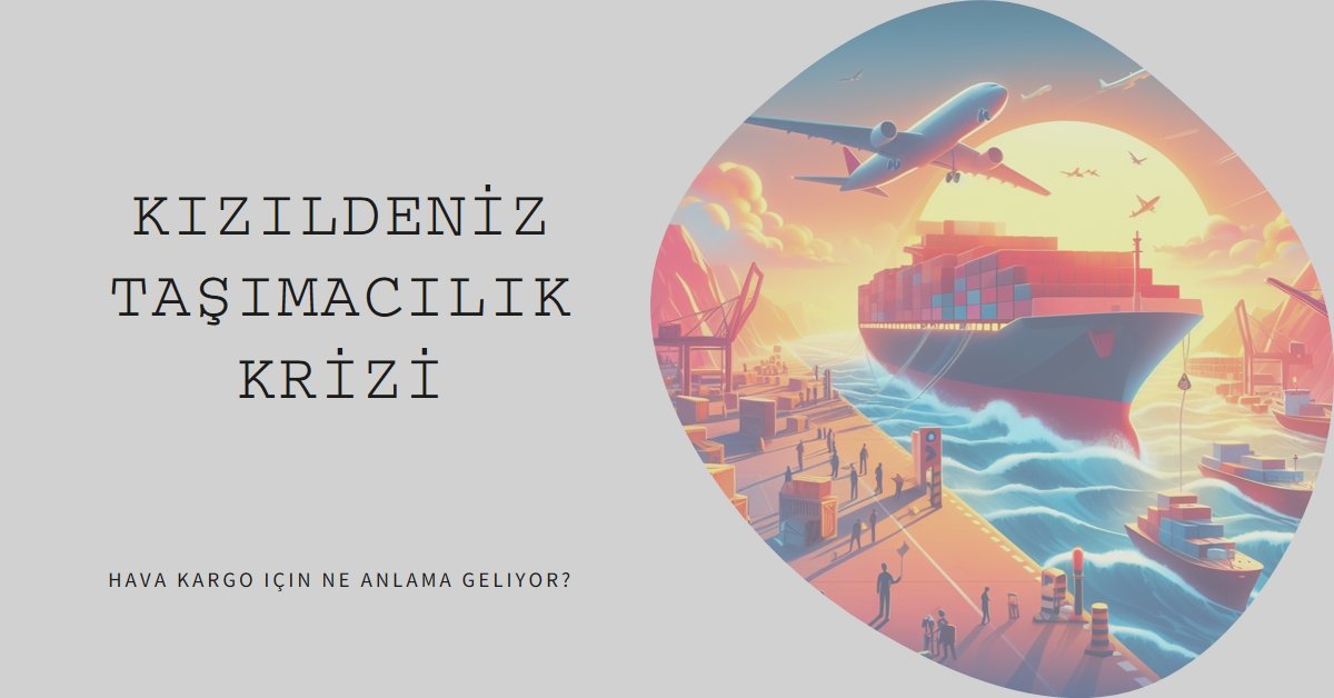 Kızıldeniz Taşımacılık Krizi, Hava Kargo İçin Ne Anlama Geliyor?