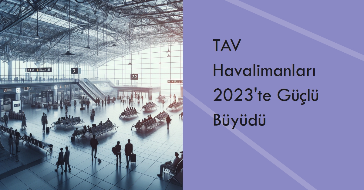 TAV Havalimanları, 2023 Yılı Trafiğinde Güçlü Büyüme Kaydetti 27 Nisan 2024