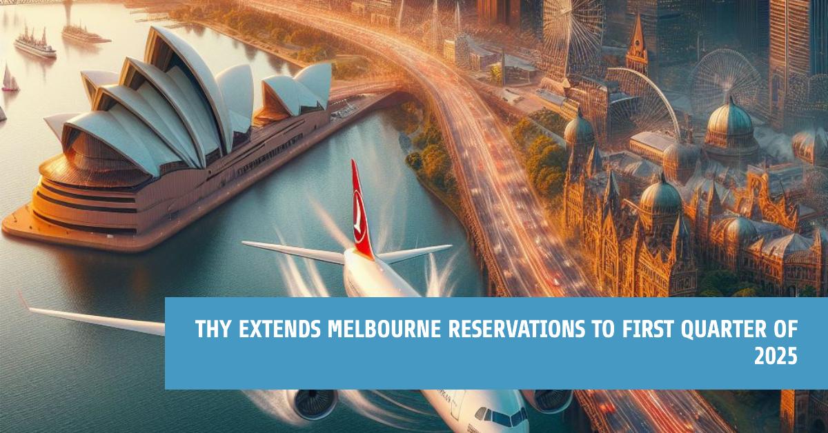 THY Melbourne rezervasyonlarını 2025'in ilk çeyreğine uzattı 28 Nisan 2024