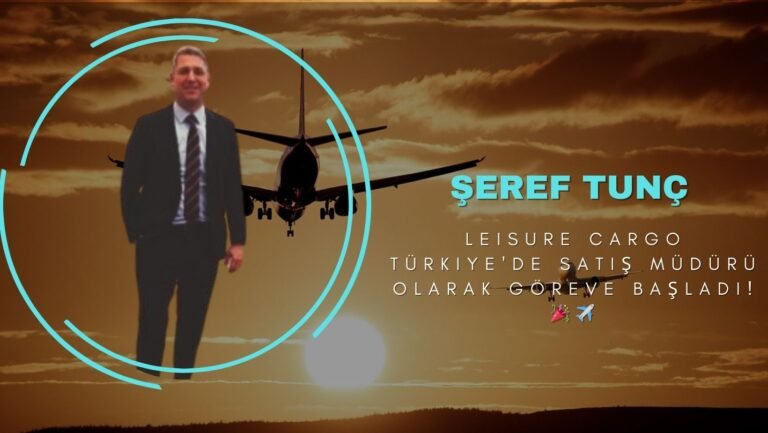 Şeref Tunç, Leisure Cargo Türkiye'de Satış Müdürü Olarak Göreve Başladı!