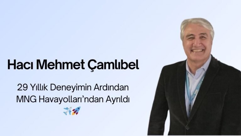 Hacı Mehmet Çamlıbel, MNG Havayolları’ndan Ayrıldı: 29 Yıllık Deneyimini Kendi Şirketine Taşıyor ✈️🚀