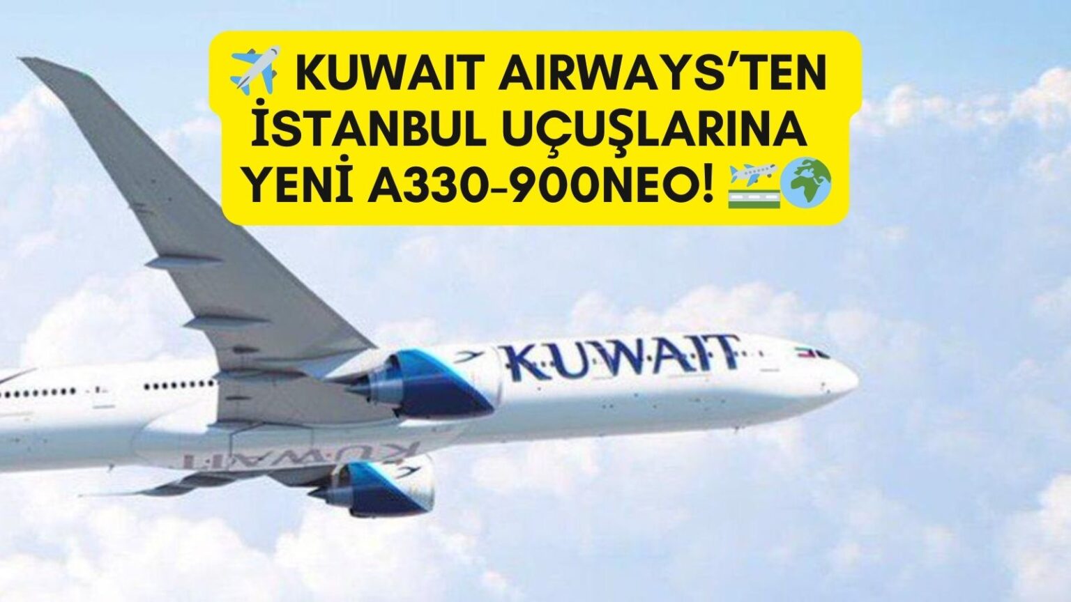 Kuwait Airways’ten İstanbul Uçuşlarına Yeni A330-900neo! 1 Temmuz 2025