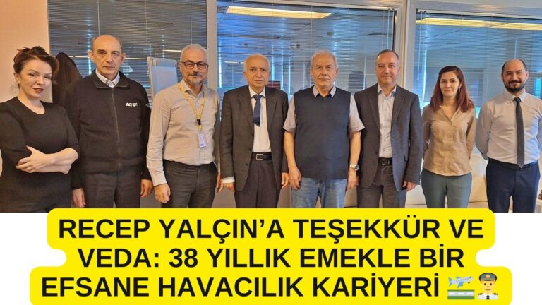 Recep Yalçın’a Teşekkür ve Veda: 38 Yıllık Emekle Bir Efsane Havacılık Kariyeri