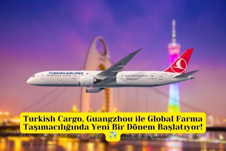 Turkish Cargo, Guangzhou ile Global Farma Taşımacılığında Yeni Bir Dönem Başlatıyor!