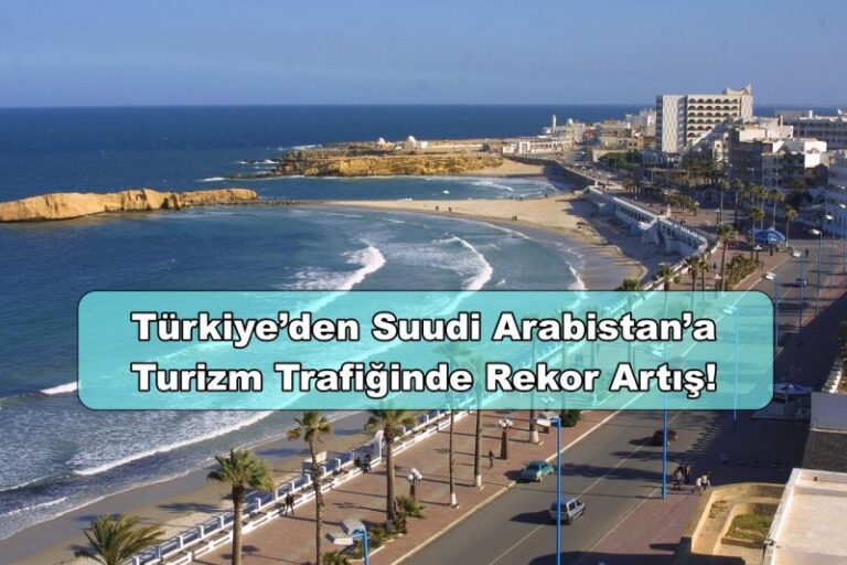 Türkiye’den Suudi Arabistan’a Turizm Trafiğinde Rekor Artış! 12 Temmuz 2025