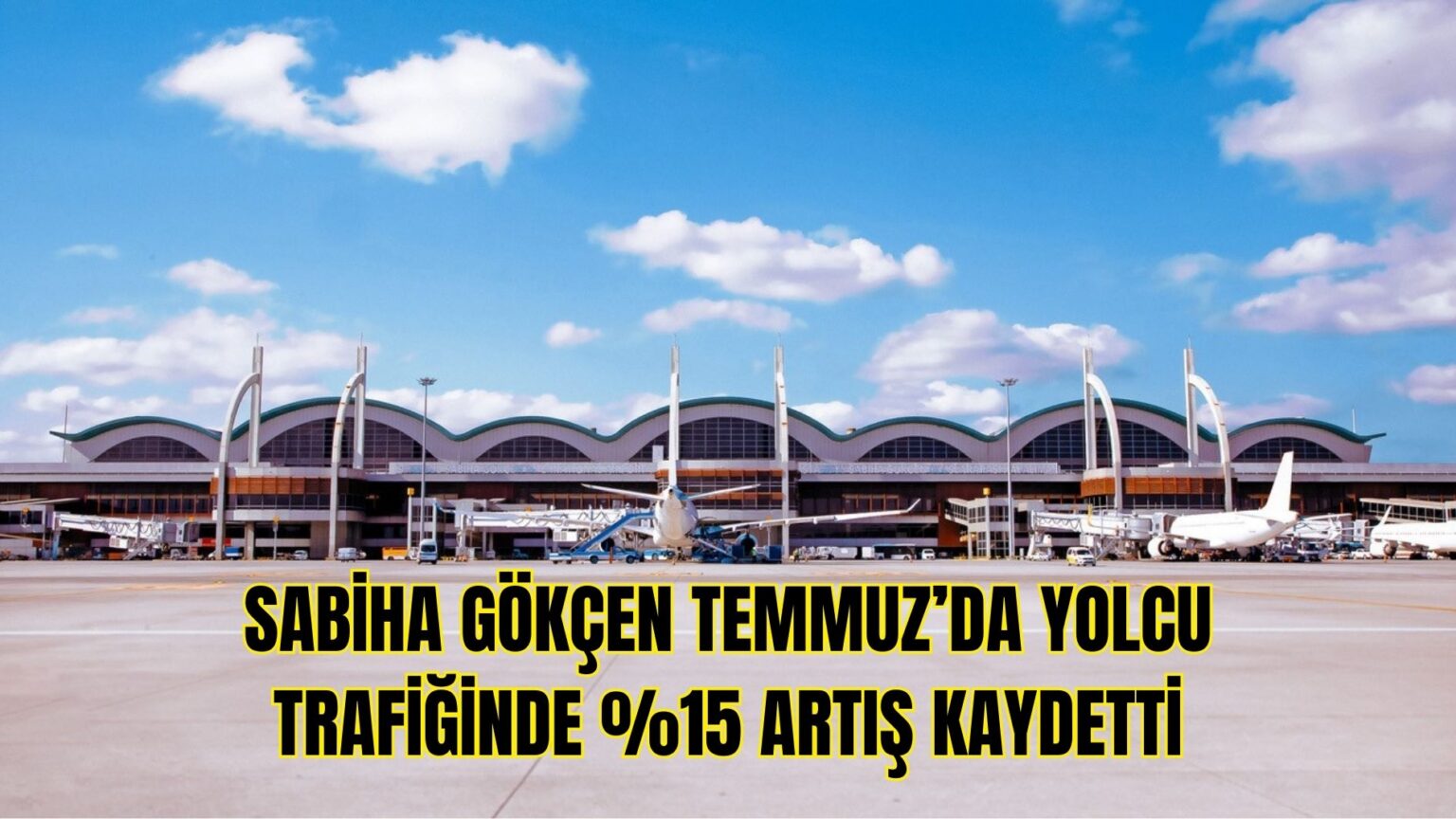 SABİHA GÖKÇEN TEMMUZ’DA YOLCU TRAFİĞİNDE %15 ARTIŞ KAYDETTİ 15 Ekim 2025