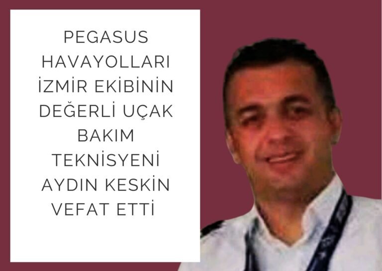 PEGASUS UÇAK BAKIM TEKNİSYENİ AYDIN KESKİN VEFAT ETTİ