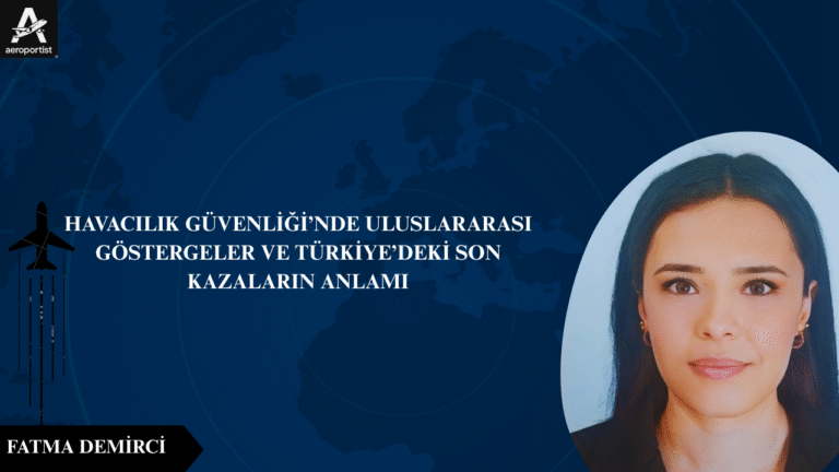 HAVACILIK GÜVENLİĞİ'NDE ULUSLARARASI GÖSTERGELER VE TÜRKİYE’DEKİ SON KAZALARIN ANLAMI 5 Aralık 2025
