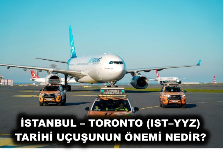 İSTANBUL – TORONTO (IST–YYZ) TARİHİ UÇUŞUNUN ÖNEMİ NEDİR?