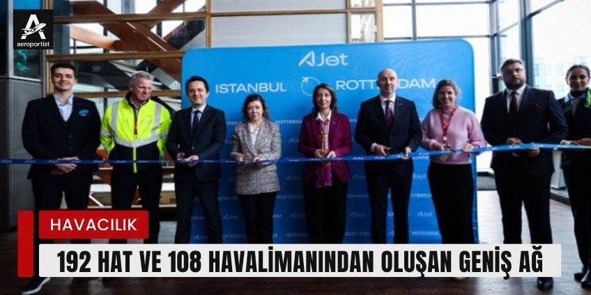 AJET 2026 YAZ SEZONUNDA BÜYÜDÜ: 192 HAT VE 108 HAVALİMANINDAN OLUŞAN GENİŞ AĞ 17 Mart 2026