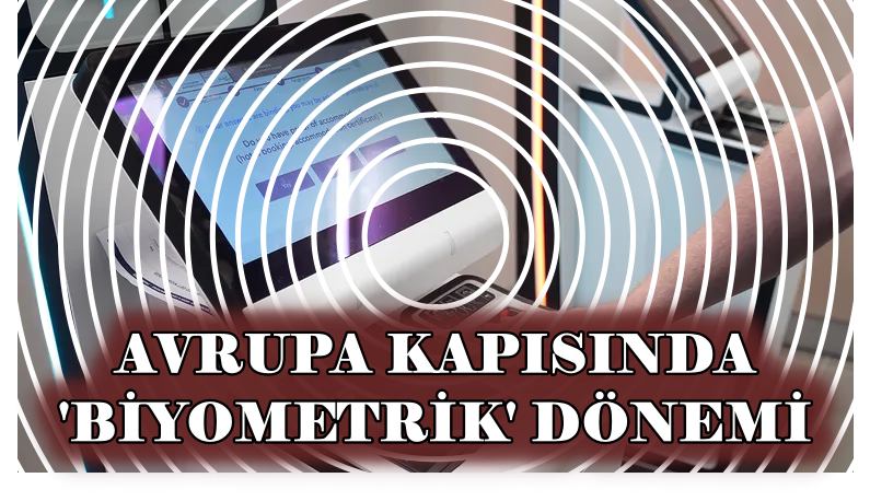 AVRUPA Kapısında \’biyometrik\’ Dönemi