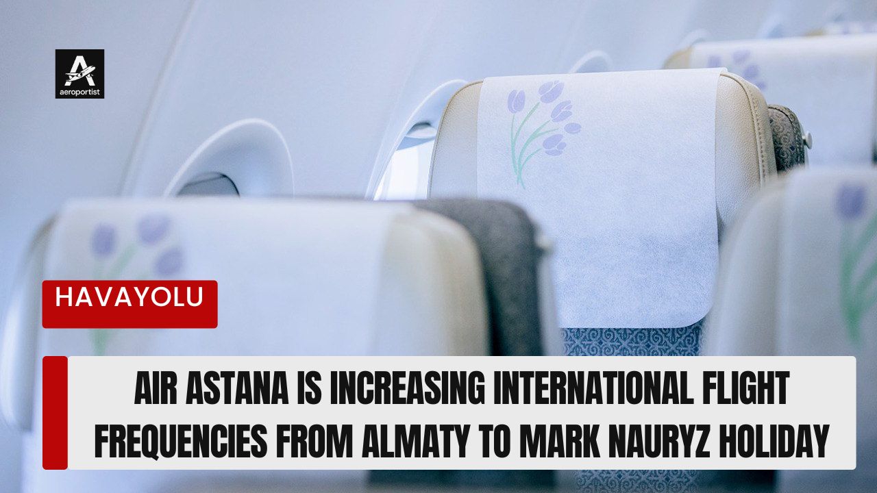 Air Astana is increasing international flight frequencies from Almaty to mark Nauryz holiday