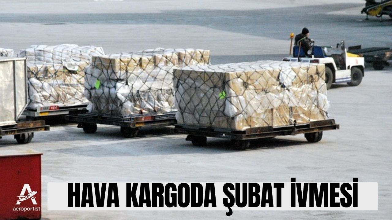 Hava Kargoda Şubat İvmesi 31 Mart 2026