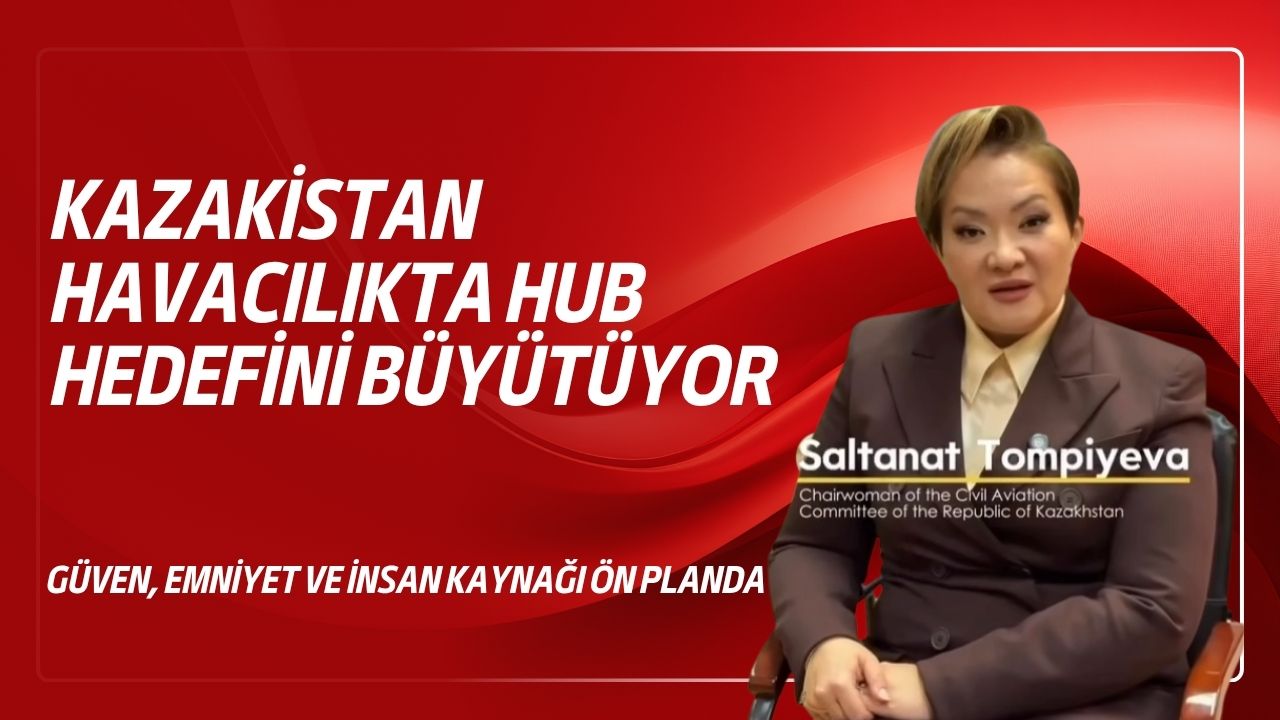 KAZAKİSTAN HAVACILIKTA HUB HEDEFİNİ BÜYÜTÜYOR