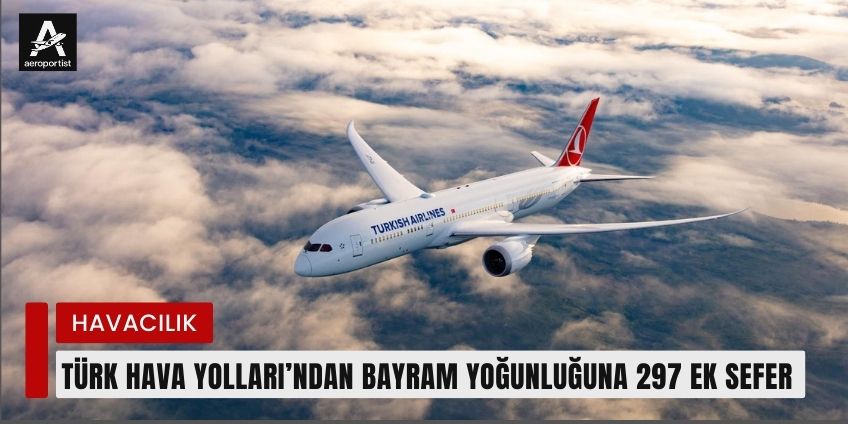 TÜRK HAVA YOLLARI’NDAN BAYRAM YOĞUNLUĞUNA 297 EK SEFER 18 Mart 2026