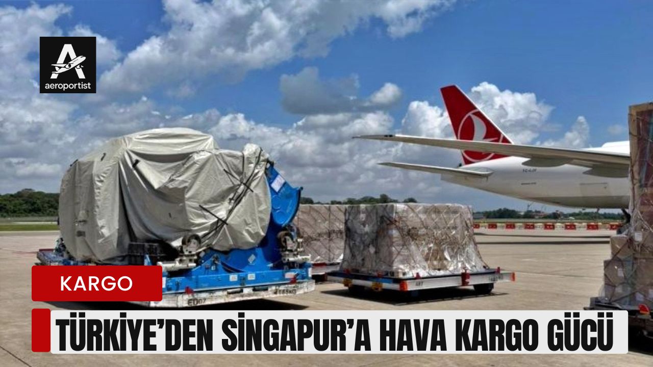 TÜRKİYE SİNGAPUR HAVA KARGO GÜCÜ 22 Mart 2026