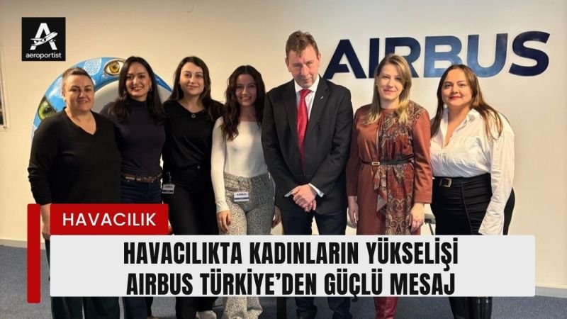 HAVACILIKTA KADINLARIN YÜKSELİŞİ: AIRBUS TÜRKİYE’DEN GÜÇLÜ MESAJ 1 havacilikta kadin