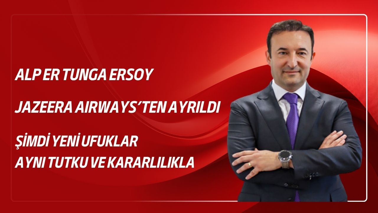 ALP ER TUNGA ERSOY, JAZEERA AIRWAYS’TEN AYRILDI 2 Nisan 2026
