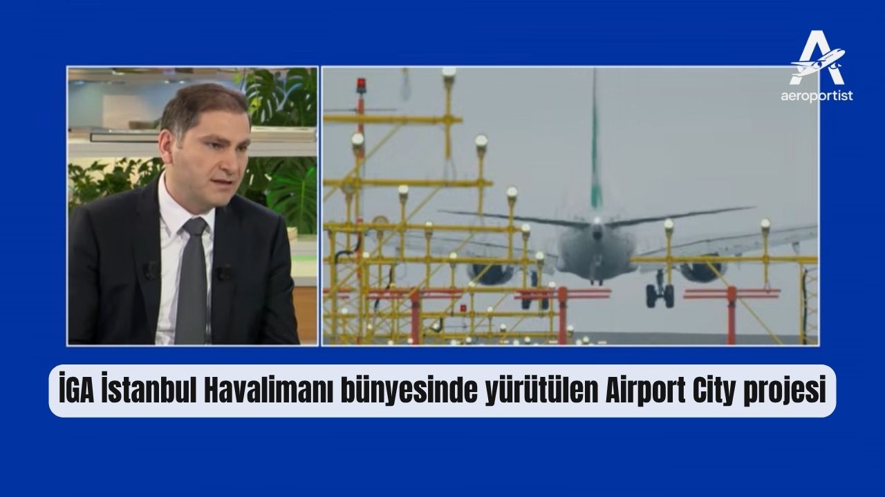 İGA İstanbul Havalimanı bünyesinde yürütülen Airport City projesi