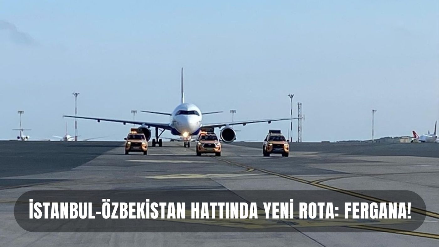 İSTANBUL-ÖZBEKİSTAN HATTINDA YENİ ROTA: FERGANA 14 Nisan 2026