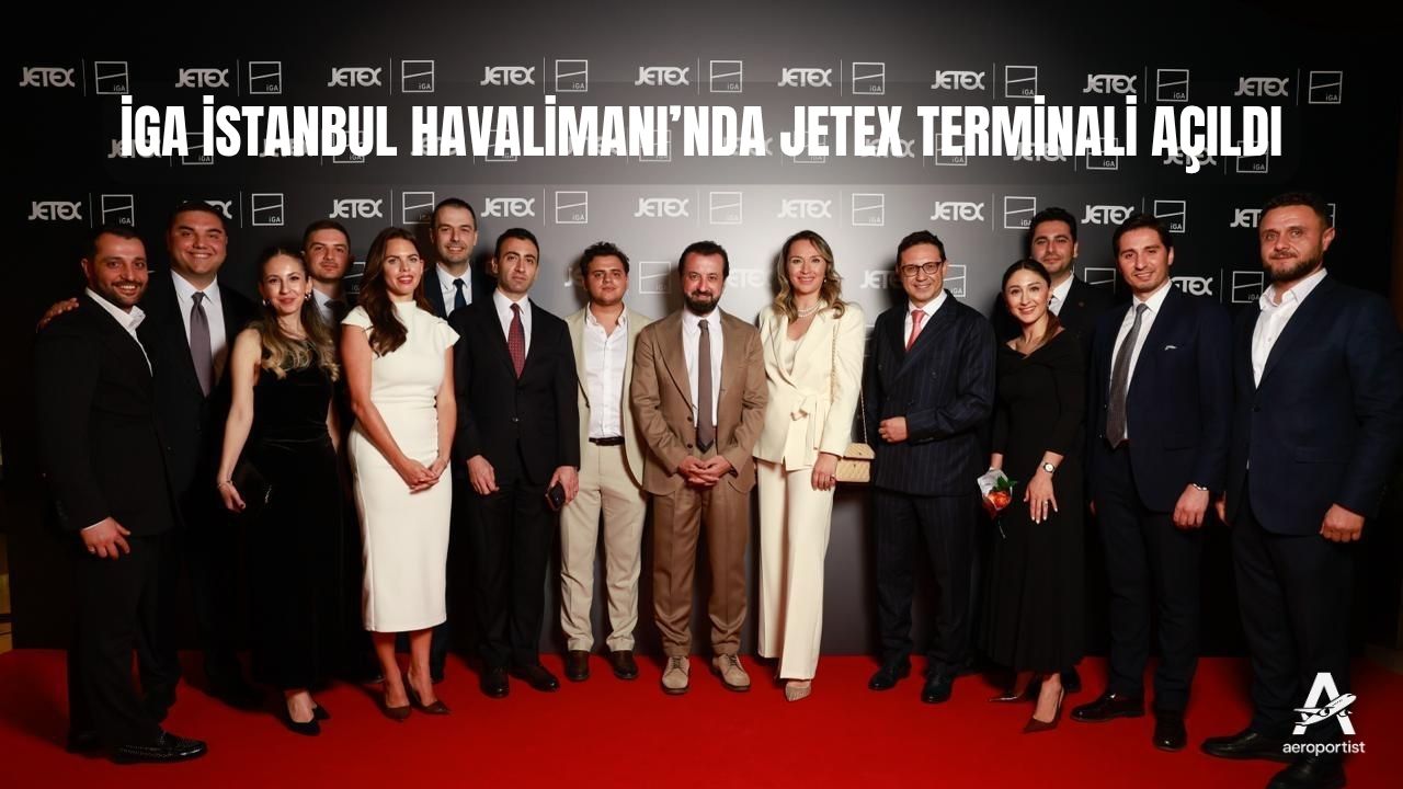 İGA İSTANBUL HAVALİMANI’NDA JETEX TERMİNALİ AÇILDI 7 Mayıs 2026