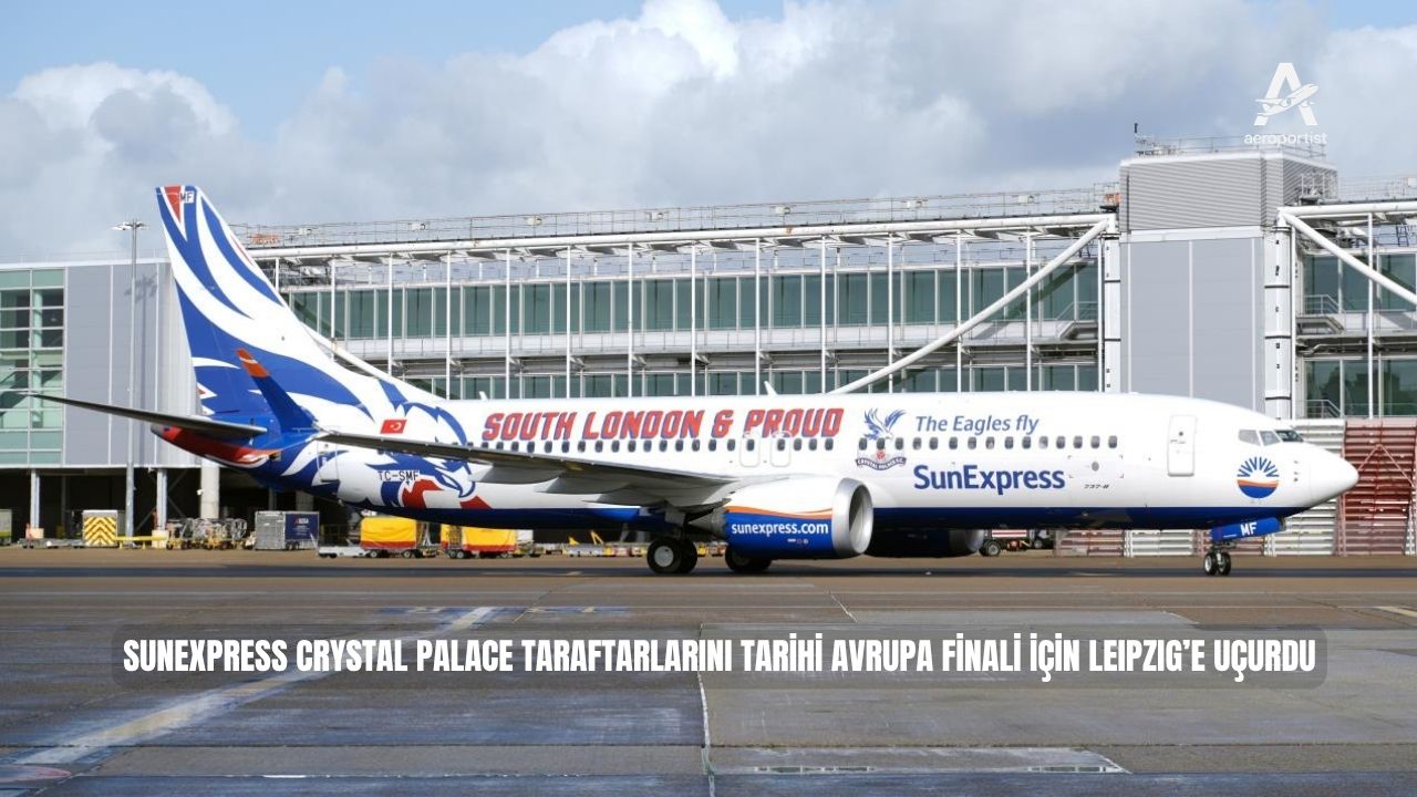 SUNEXPRESS CRYSTAL PALACE TARAFTARLARINI TARİHİ AVRUPA FİNALİ İÇİN LEIPZIG’E UÇURDU 26 Mayıs 2026