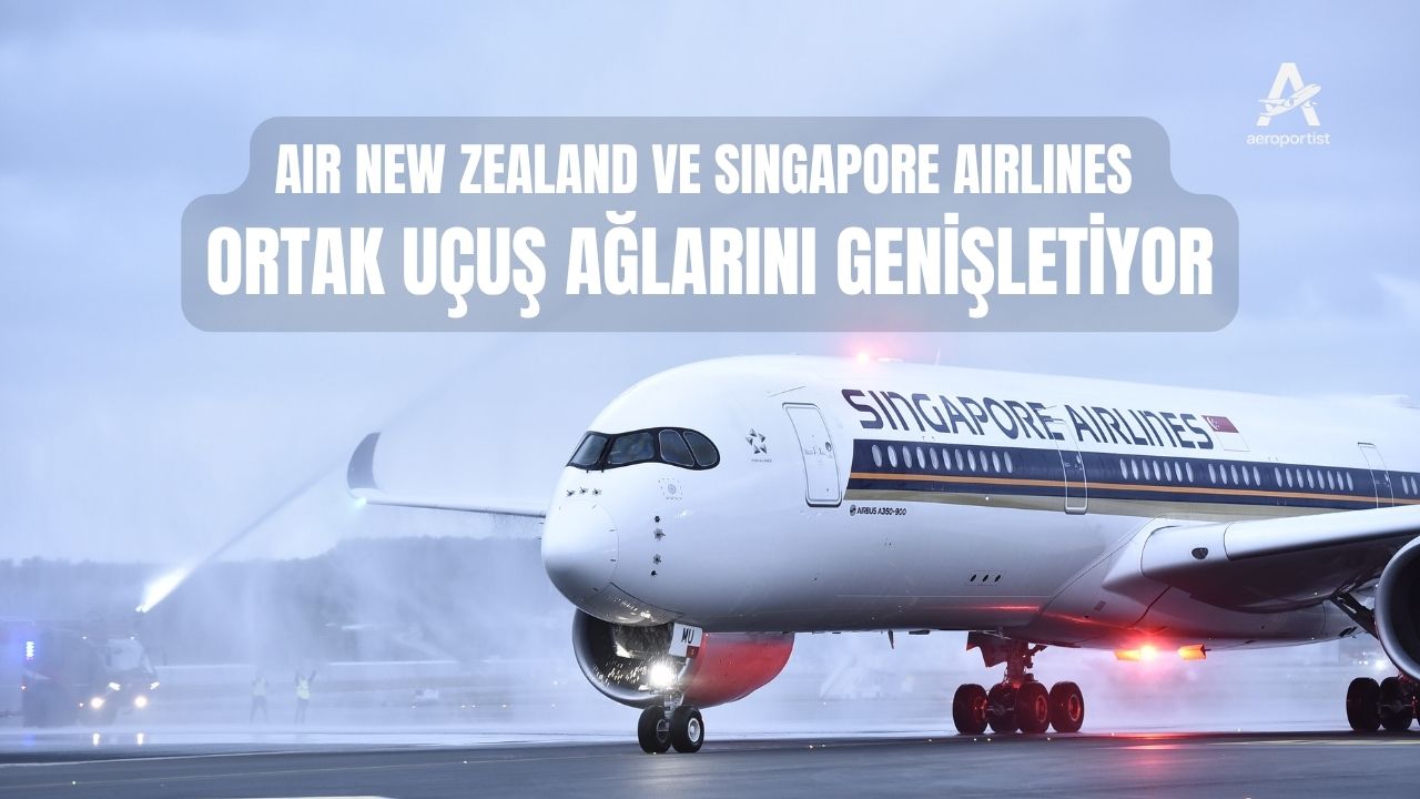 AIR NEW ZEALAND VE SINGAPORE AIRLINES ORTAK UÇUŞ AĞLARINI GENİŞLETİYOR 2 Haziran 2026