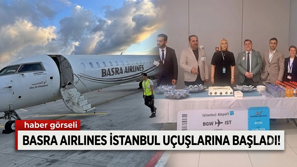 BASRA AIRLINES İSTANBUL UÇUŞLARINA BAŞLADI! 12 Haziran 2026